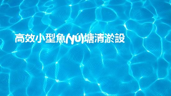 高效小型魚(yú)塘清淤設(shè)備，輕松維護(hù)水環(huán)境